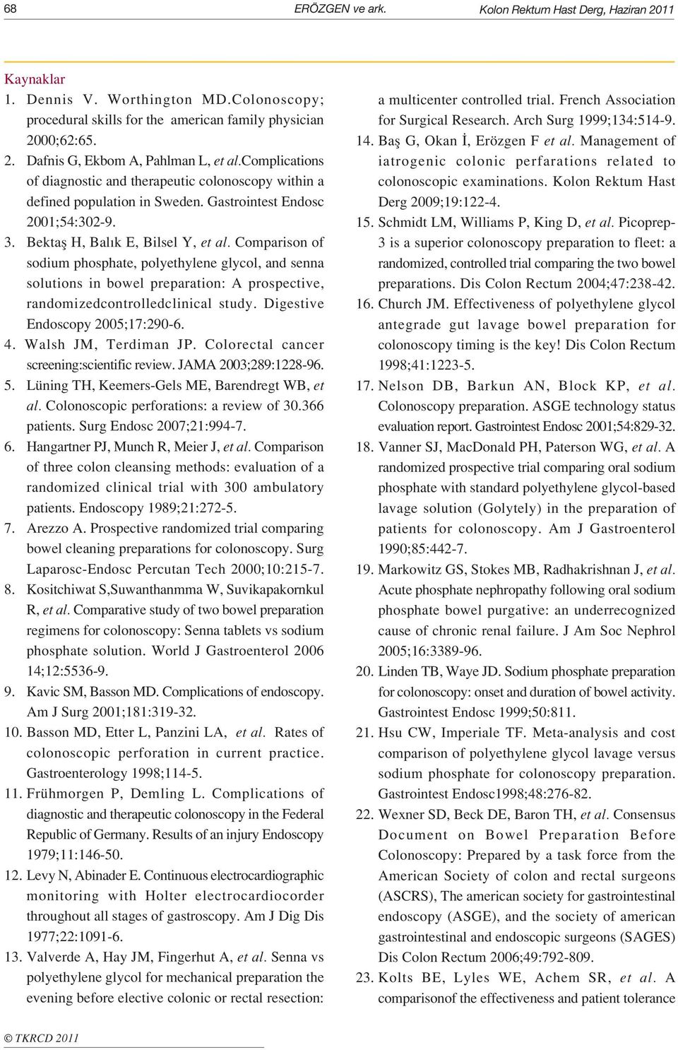 Comparison of sodium phosphate, polyethylene glycol, and senna solutions in bowel preparation: A prospective, randomizedcontrolledclinical study. Digestive Endoscopy 2005;17:290-6. 4.