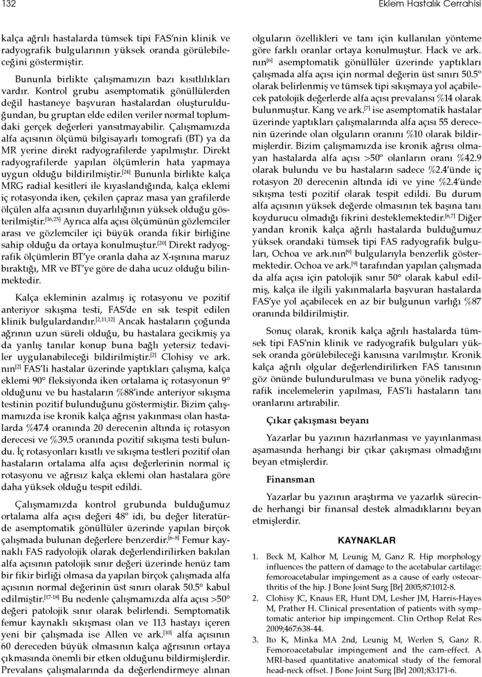 Çalışmamızda alfa açısının ölçümü bilgisayarlı tomografi (BT) ya da MR yerine direkt radyografilerde yapılmıştır. Direkt radyografilerde yapılan ölçümlerin hata yapmaya uygun olduğu bildirilmiştir.