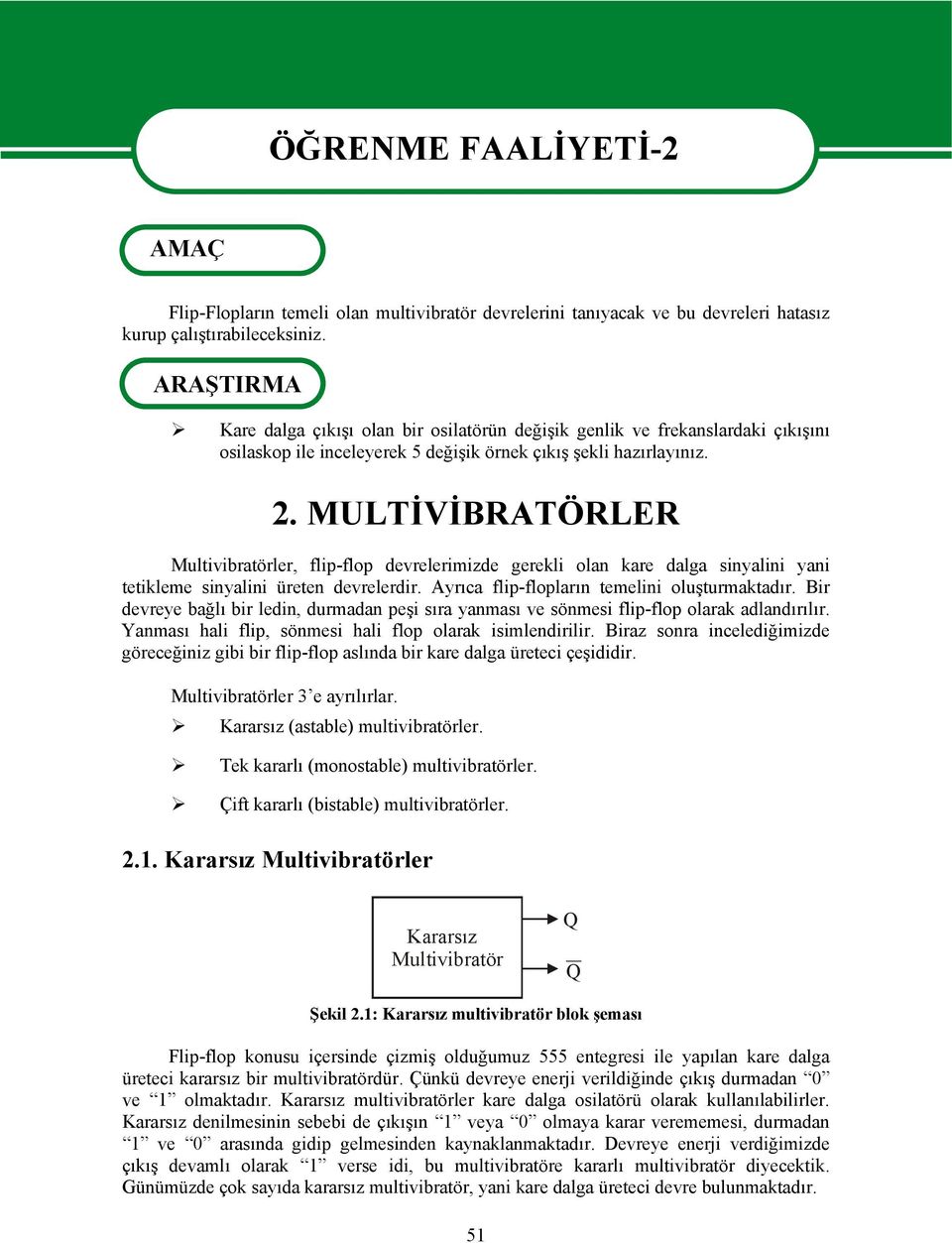 MULTİVİBRATÖRLER Multivibratörler, flip-flop devrelerimizde gerekli olan kare dalga sinyalini yani tetikleme sinyalini üreten devrelerdir. Ayrıca flip-flopların temelini oluşturmaktadır.