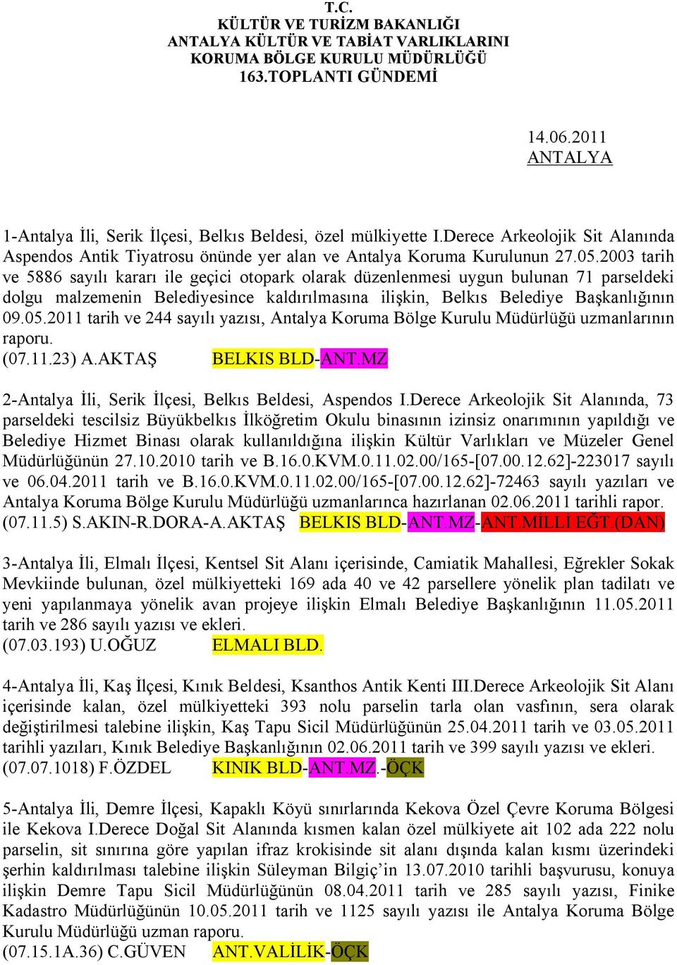 2003 tarih ve 5886 sayılı kararı ile geçici otopark olarak düzenlenmesi uygun bulunan 71 parseldeki dolgu malzemenin Belediyesince kaldırılmasına ilişkin, Belkıs Belediye Başkanlığının 09.05.