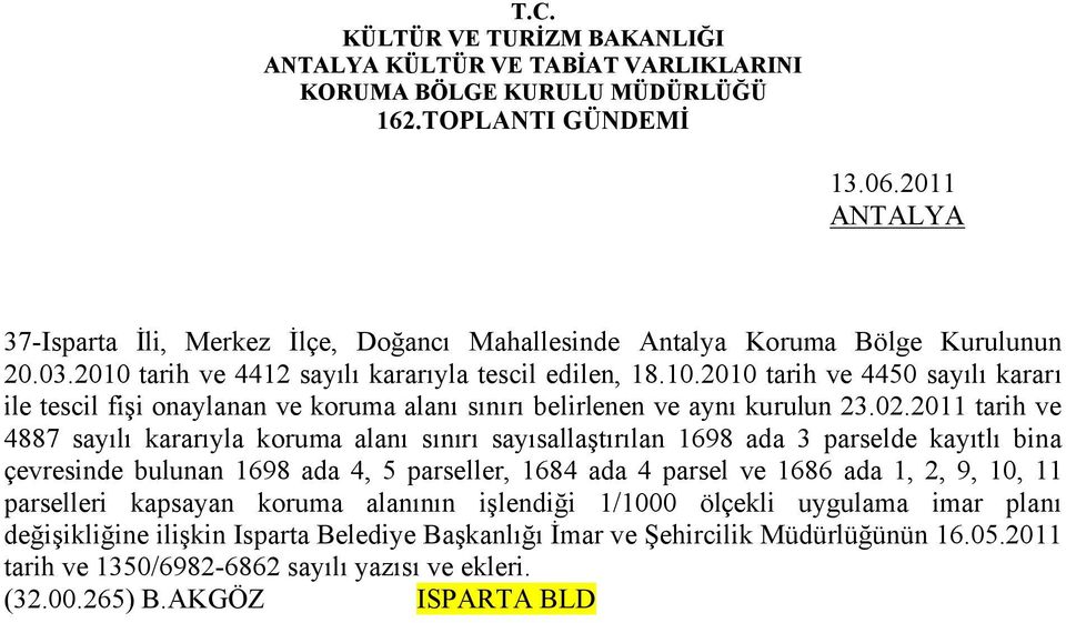 2011 tarih ve 4887 sayılı kararıyla koruma alanı sınırı sayısallaştırılan 1698 ada 3 parselde kayıtlı bina çevresinde bulunan 1698 ada 4, 5 parseller, 1684 ada 4 parsel ve 1686 ada 1, 2, 9,