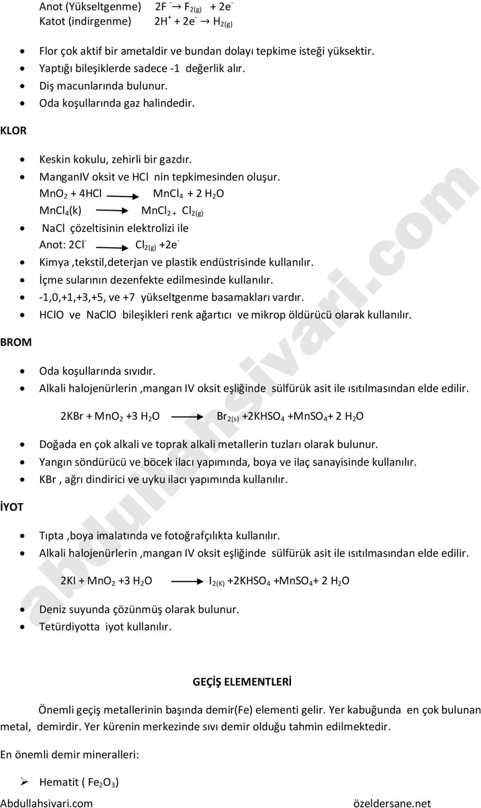 MnO 2 + 4HCl MnCl 4 + 2 H 2 O MnCl 4 (k) MnCl 2 + Cl 2(g) NaCl çözeltisinin elektrolizi ile Anot: 2Cl - Cl 2(g) +2e - Kimya,tekstil,deterjan ve plastik endüstrisinde kullanılır.