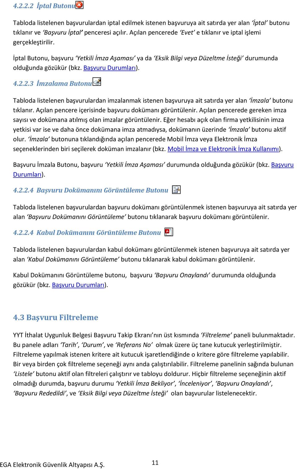 Başvuru Durumları). 4.2.2.3 İmzalama Butonu Tabloda listelenen başvurulardan imzalanmak istenen başvuruya ait satırda yer alan İmzala butonu tıklanır.