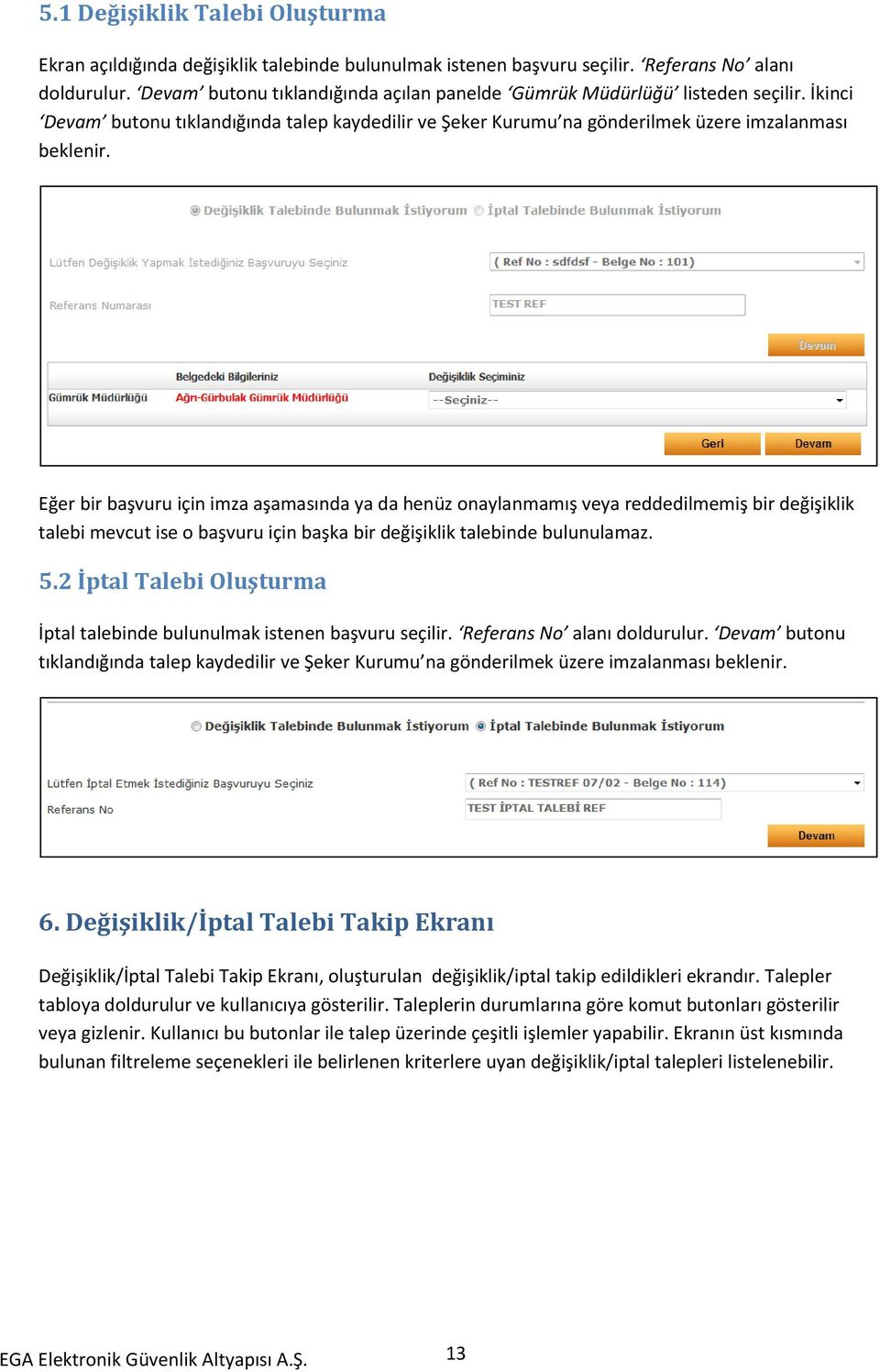 Eğer bir başvuru için imza aşamasında ya da henüz onaylanmamış veya reddedilmemiş bir değişiklik talebi mevcut ise o başvuru için başka bir değişiklik talebinde bulunulamaz. 5.