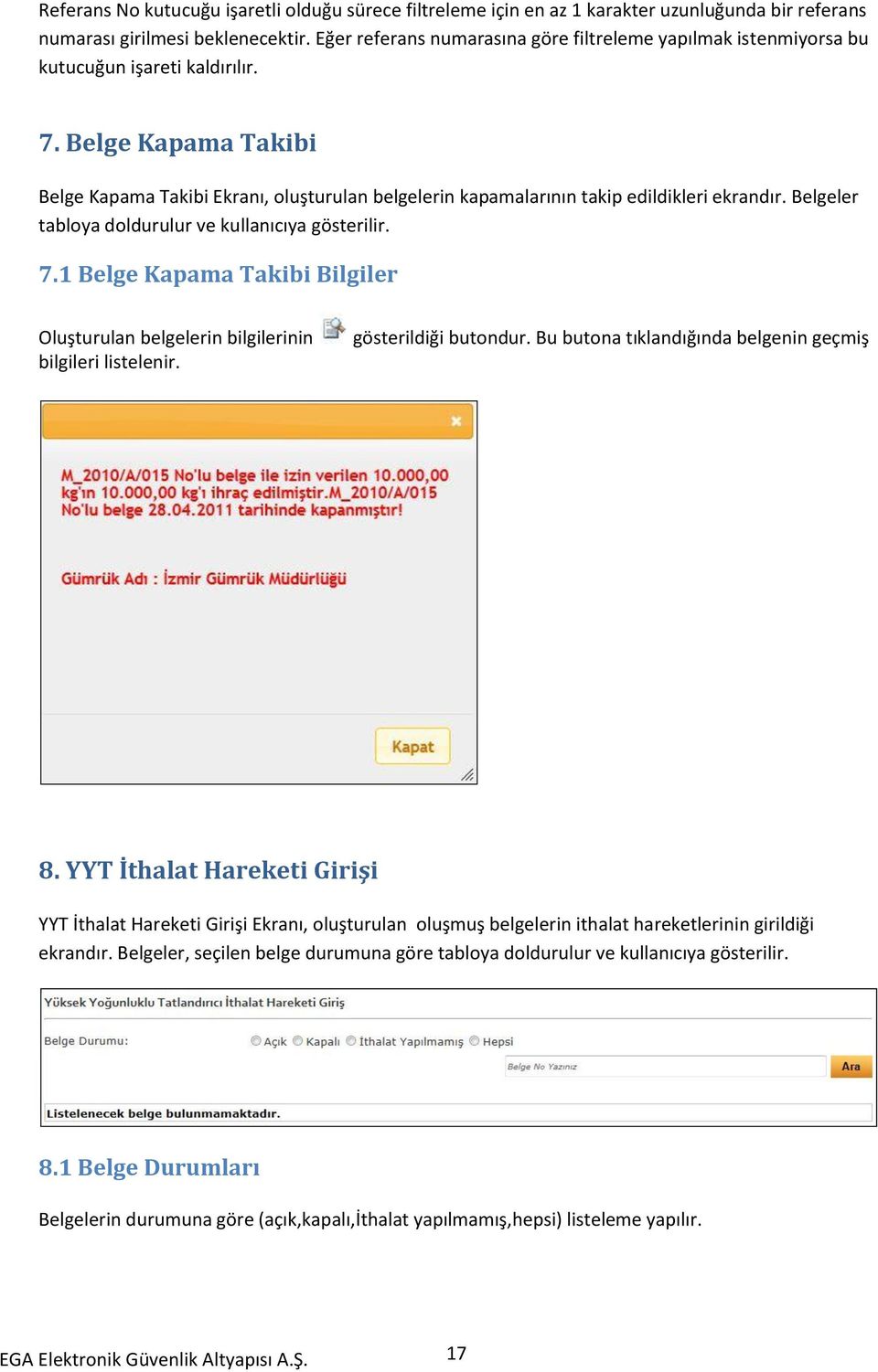 Belge Kapama Takibi Belge Kapama Takibi Ekranı, oluşturulan belgelerin kapamalarının takip edildikleri ekrandır. Belgeler tabloya doldurulur ve kullanıcıya gösterilir. 7.