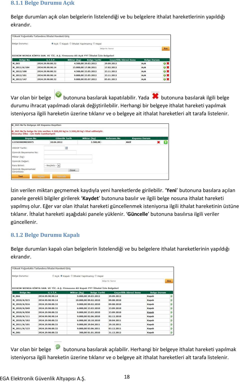 Herhangi bir belgeye ithalat hareketi yapılmak isteniyorsa ilgili hareketin üzerine tıklanır ve o belgeye ait ithalat hareketleri alt tarafa listelenir.