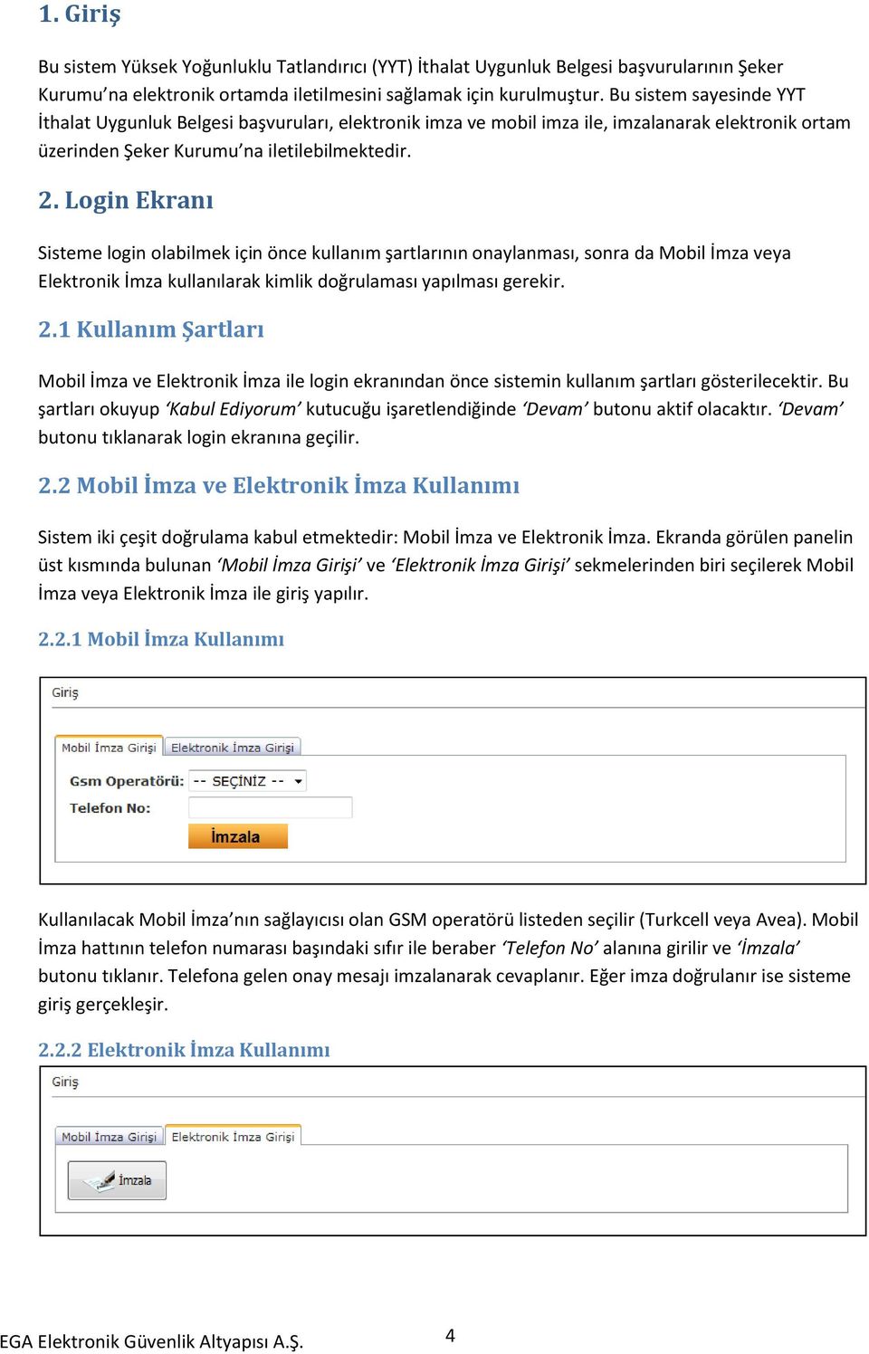 Login Ekranı Sisteme login olabilmek için önce kullanım şartlarının onaylanması, sonra da Mobil İmza veya Elektronik İmza kullanılarak kimlik doğrulaması yapılması gerekir. 2.