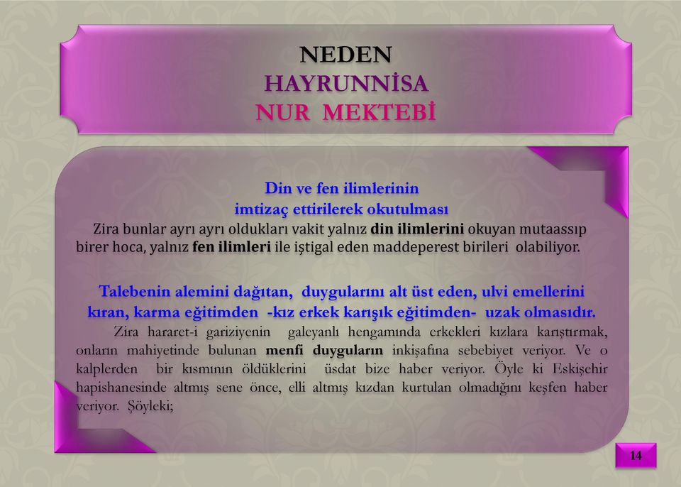 Talebenin alemini dağıtan, duygularını alt üst eden, ulvi emellerini kıran, karma eğitimden -kız erkek karışık eğitimden- uzak olmasıdır.