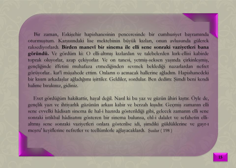 Ve on tanesi, yetmiş-seksen yaşında çirkinleşmiş, gençliğinde iffetini muhafaza etmediğinden sevmek beklediği nazarlardan nefret görüyorlar.. kat'î müşahede ettim.