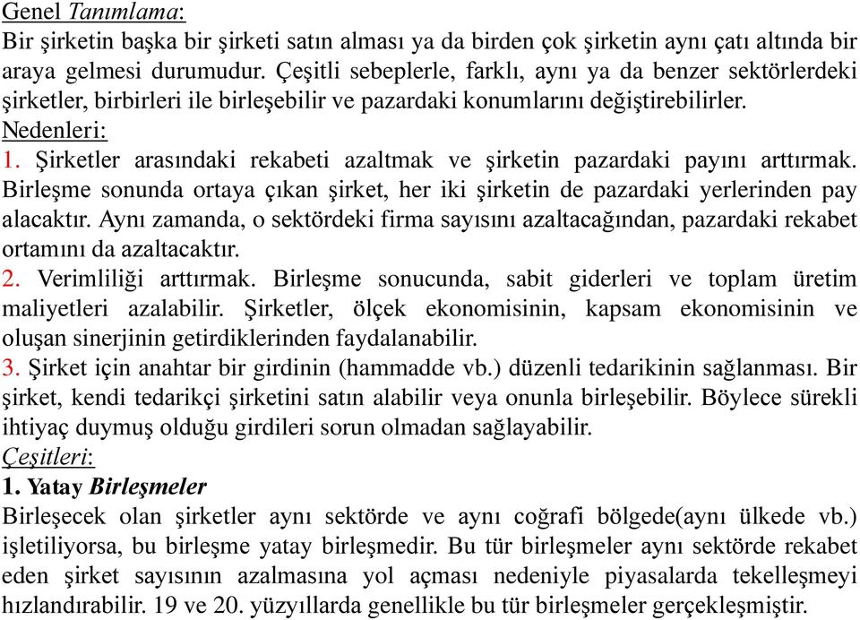 Şirketler arasındaki rekabeti azaltmak ve şirketin pazardaki payını arttırmak. Birleşme sonunda ortaya çıkan şirket, her iki şirketin de pazardaki yerlerinden pay alacaktır.