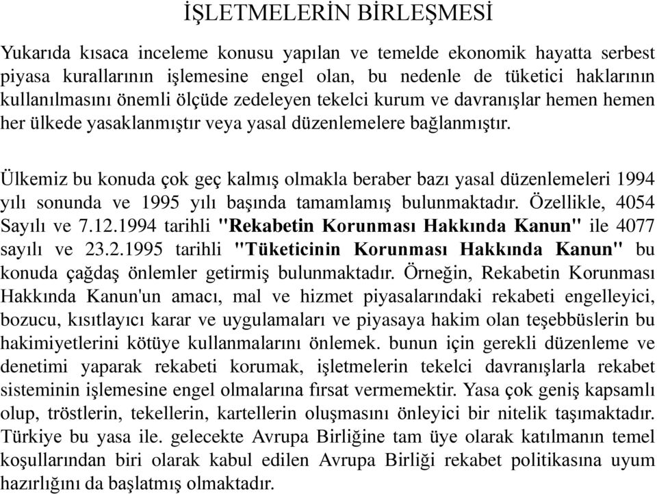 Ülkemiz bu konuda çok geç kalmış olmakla beraber bazı yasal düzenlemeleri 1994 yılı sonunda ve 1995 yılı başında tamamlamış bulunmaktadır. Özellikle, 4054 Sayılı ve 7.12.