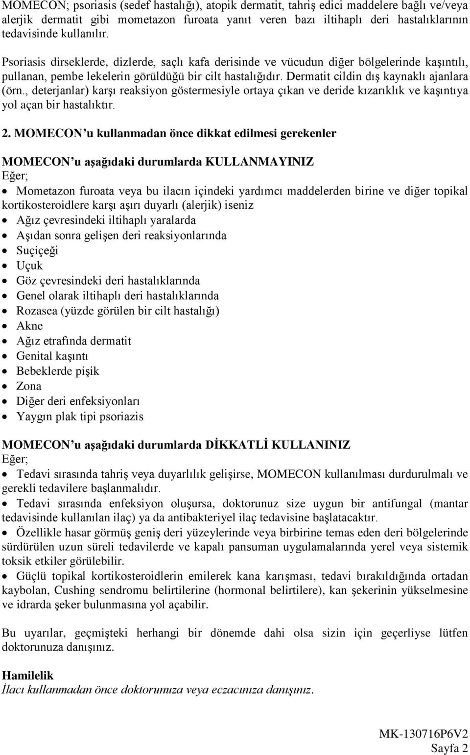 Dermatit cildin dış kaynaklı ajanlara (örn., deterjanlar) karşı reaksiyon göstermesiyle ortaya çıkan ve deride kızarıklık ve kaşıntıya yol açan bir hastalıktır. 2.