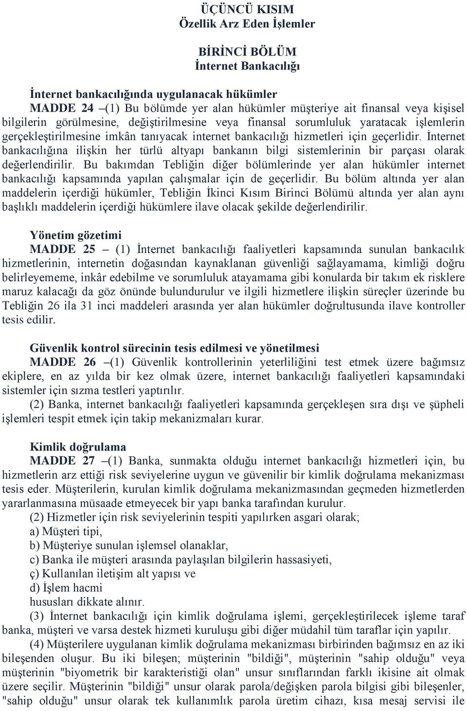 İnternet bankacılığına ilişkin her türlü altyapı bankanın bilgi sistemlerinin bir parçası olarak değerlendirilir.