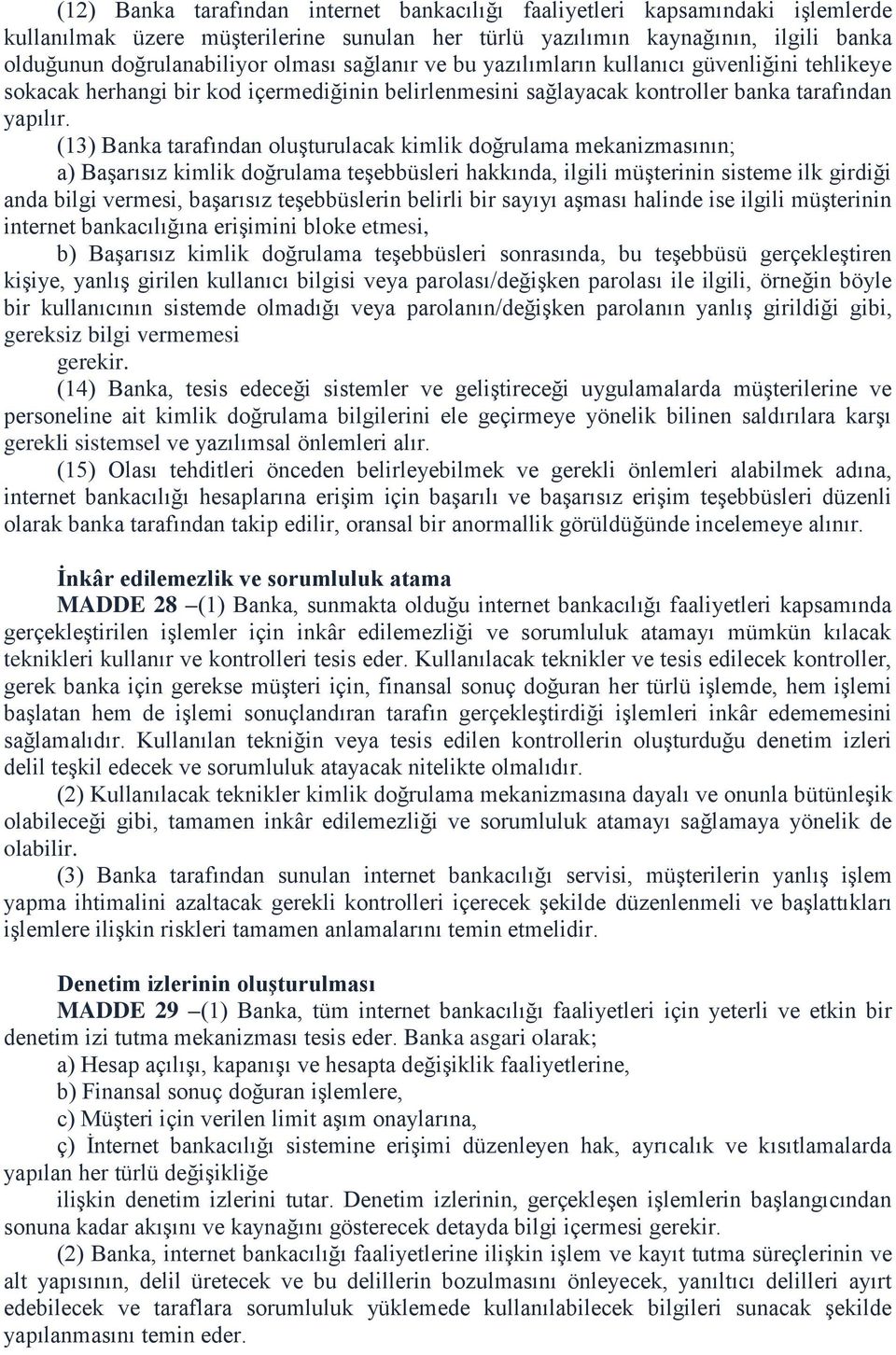 (13) Banka tarafından oluşturulacak kimlik doğrulama mekanizmasının; a) Başarısız kimlik doğrulama teşebbüsleri hakkında, ilgili müşterinin sisteme ilk girdiği anda bilgi vermesi, başarısız