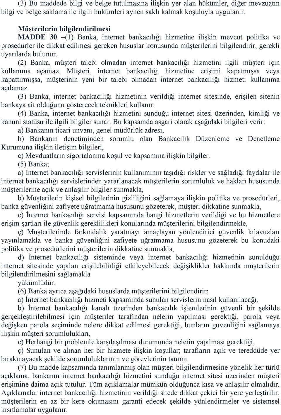 gerekli uyarılarda bulunur. (2) Banka, müşteri talebi olmadan internet bankacılığı hizmetini ilgili müşteri için kullanıma açamaz.