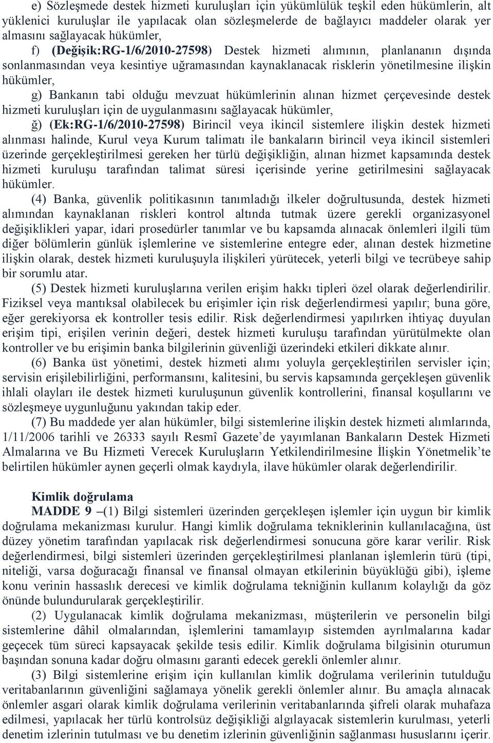 tabi olduğu mevzuat hükümlerinin alınan hizmet çerçevesinde destek hizmeti kuruluşları için de uygulanmasını sağlayacak hükümler, ğ) (Ek:RG-1/6/2010-27598) Birincil veya ikincil sistemlere ilişkin