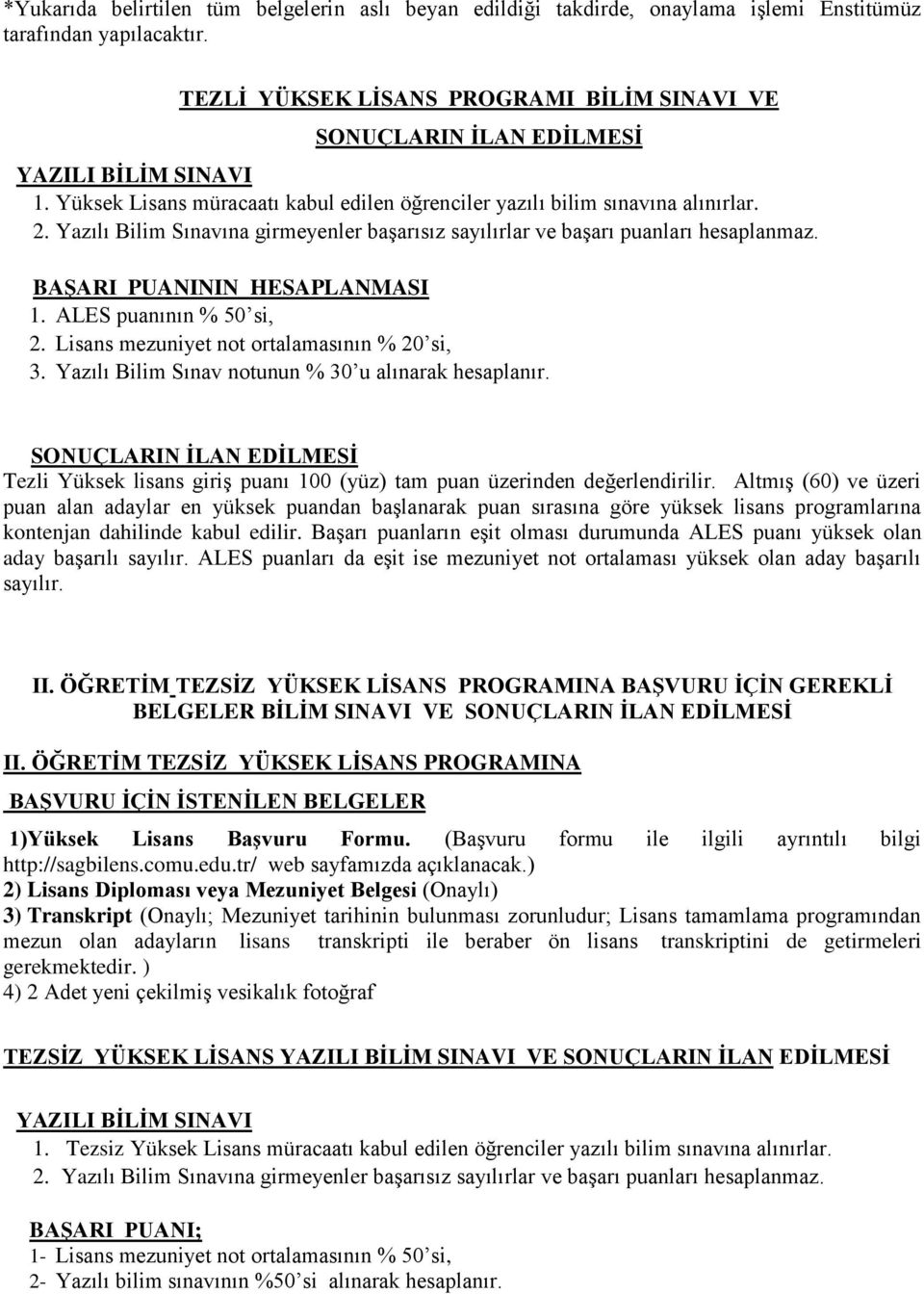 Yazılı Bilim Sınavına girmeyenler başarısız sayılırlar ve başarı puanları hesaplanmaz. BAŞARI PUANININ HESAPLANMASI 1. ALES puanının % 50 si, 2. Lisans mezuniyet not ortalamasının % 20 si, 3.