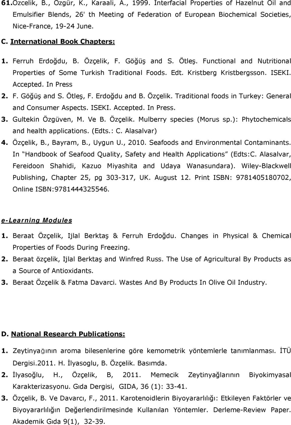 Accepted. In Press 2. F. Göğüş and S. Ötleş, F. Erdoğdu and B. Özçelik. Traditional foods in Turkey: General and Consumer Aspects. ISEKI. Accepted. In Press. 3. Gultekin Özgüven, M. Ve B. Özçelik. Mulberry species (Morus sp.