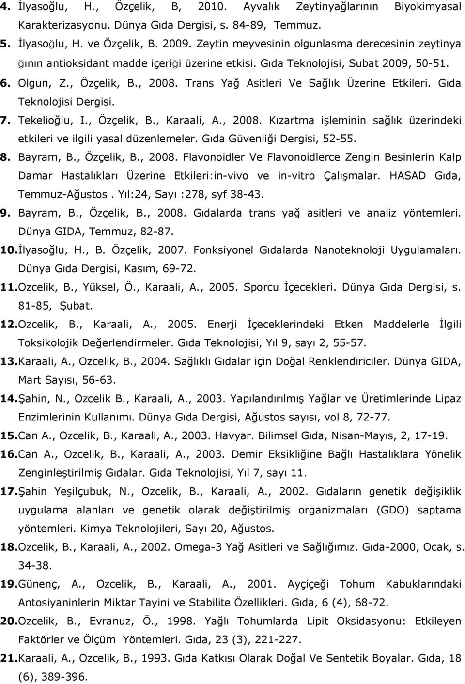 Trans Yağ Asitleri Ve Sağlık Üzerine Etkileri. Gıda Teknolojisi Dergisi. 7. Tekelioğlu, I., Özçelik, B., Karaali, A., 2008. Kızartma işleminin sağlık üzerindeki etkileri ve ilgili yasal düzenlemeler.