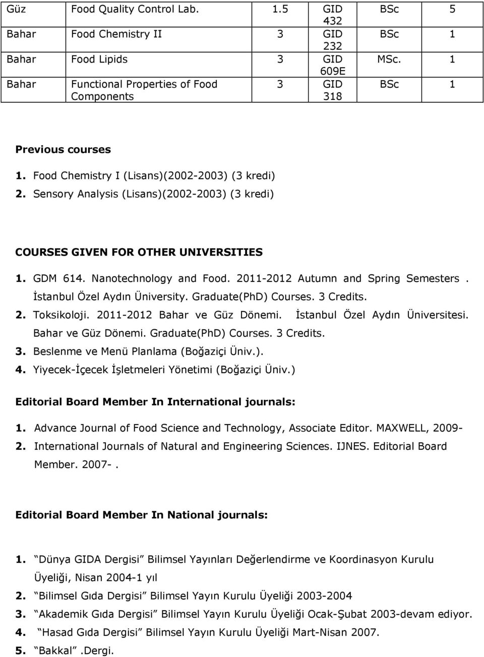 2011-2012 Autumn and Spring Semesters. İstanbul Özel Aydın Üniversity. Graduate(PhD) Courses. 3 Credits. 2. Toksikoloji. 2011-2012 Bahar ve Güz Dönemi. İstanbul Özel Aydın Üniversitesi.