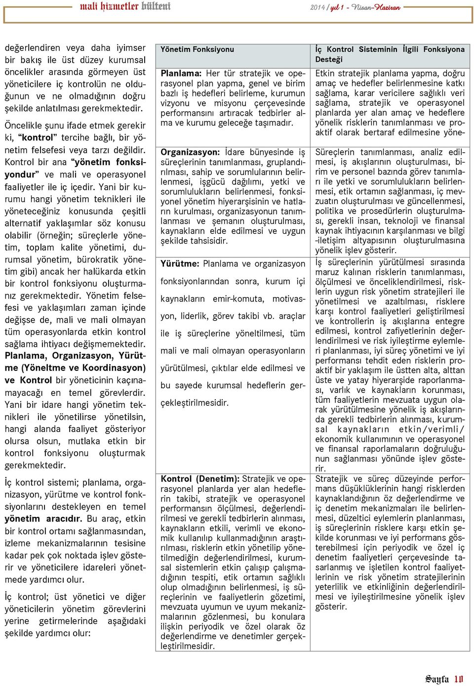 Yani bir kurumu hangi yönetim teknikleri ile yöneteceğiniz konusunda çeşitli alternatif yaklaşımlar söz konusu olabilir (örneğin; süreçlerle yönetim, toplam kalite yönetimi, durumsal yönetim,