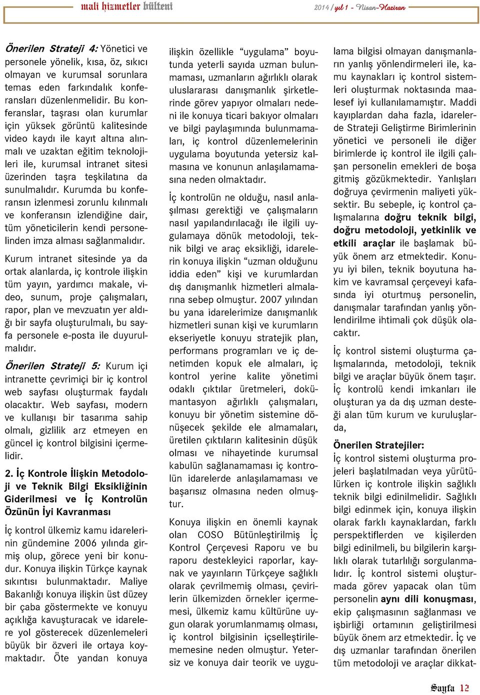 İç kontrol sistemi oluşturmada görev yapacak olan tüm personelin aynı dili konuşması, ekip çalışmasının sağlanması ve işbirliği ortamının geliştirilmesi büyük önem arz etmektedir.