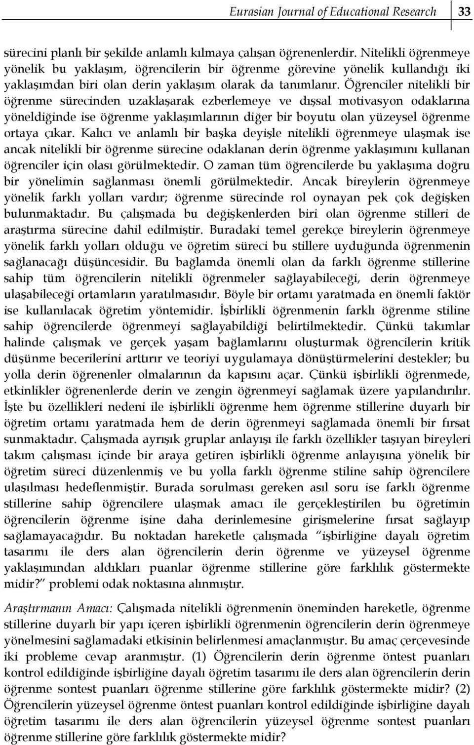 Öğrenciler nitelikli bir öğrenme sürecinden uzaklaşarak ezberlemeye ve dışsal motivasyon odaklarına yöneldiğinde ise öğrenme yaklaşımlarının diğer bir boyutu olan yüzeysel öğrenme ortaya çıkar.