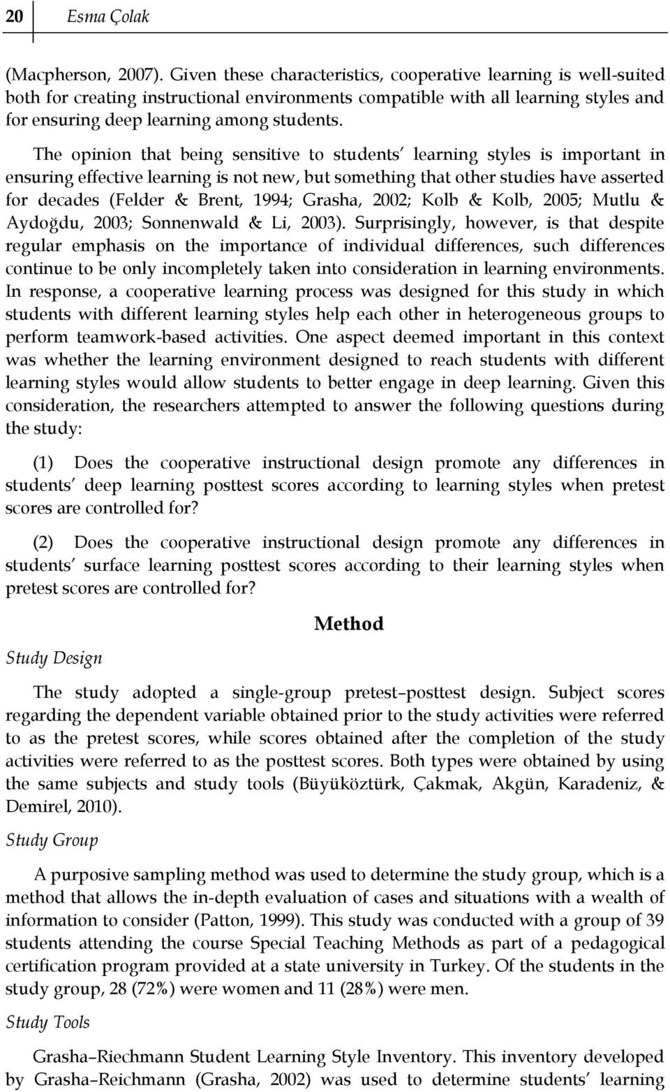 The opinion that being sensitive to students learning styles is important in ensuring effective learning is not new, but something that other studies have asserted for decades (Felder & Brent, 1994;