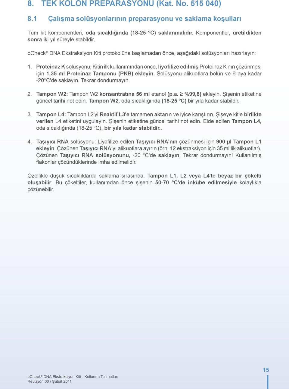 Proteinaz K solüsyonu: Kitin ilk kullanımından önce, liyofilize edilmiş Proteinaz K'nın çözünmesi için 1,35 ml Proteinaz Tamponu (PKB) ekleyin.