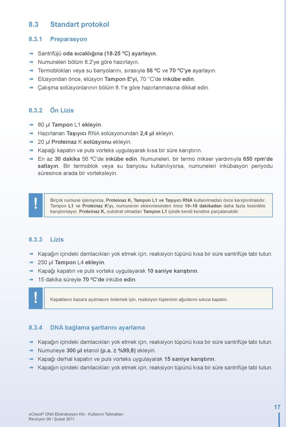 Hazırlanan Taşıyıcı RNA solüsyonundan 2,4 μl ekleyin. 20 μl Proteinaz K solüsyonu ekleyin. Kapağı kapatın ve puls vorteks uygulayarak kısa bir süre karıştırın. En az 30 dakika 56 ºC'de inkübe edin.