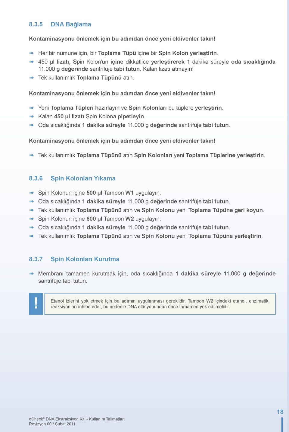 Kontaminasyonu önlemek için bu adımdan önce yeni eldivenler takın! Yeni Toplama Tüpleri hazırlayın ve Spin Kolonları bu tüplere yerleştirin. Kalan 450 μl lizatı Spin Kolona pipetleyin.