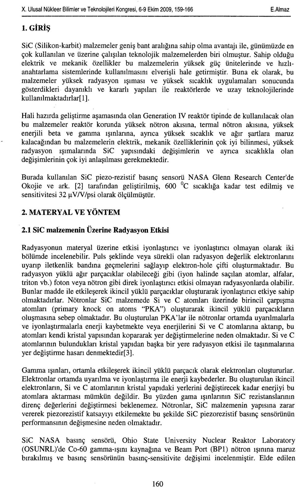 Buna ek olarak, bu malzemeler yüksek radyasyon ışıması ve yüksek sıcaklık uygulamaları sonucunda gösterdikleri dayanıklı ve kararlı yapılan ile reaktörlerde ve uzay teknolojilerinde