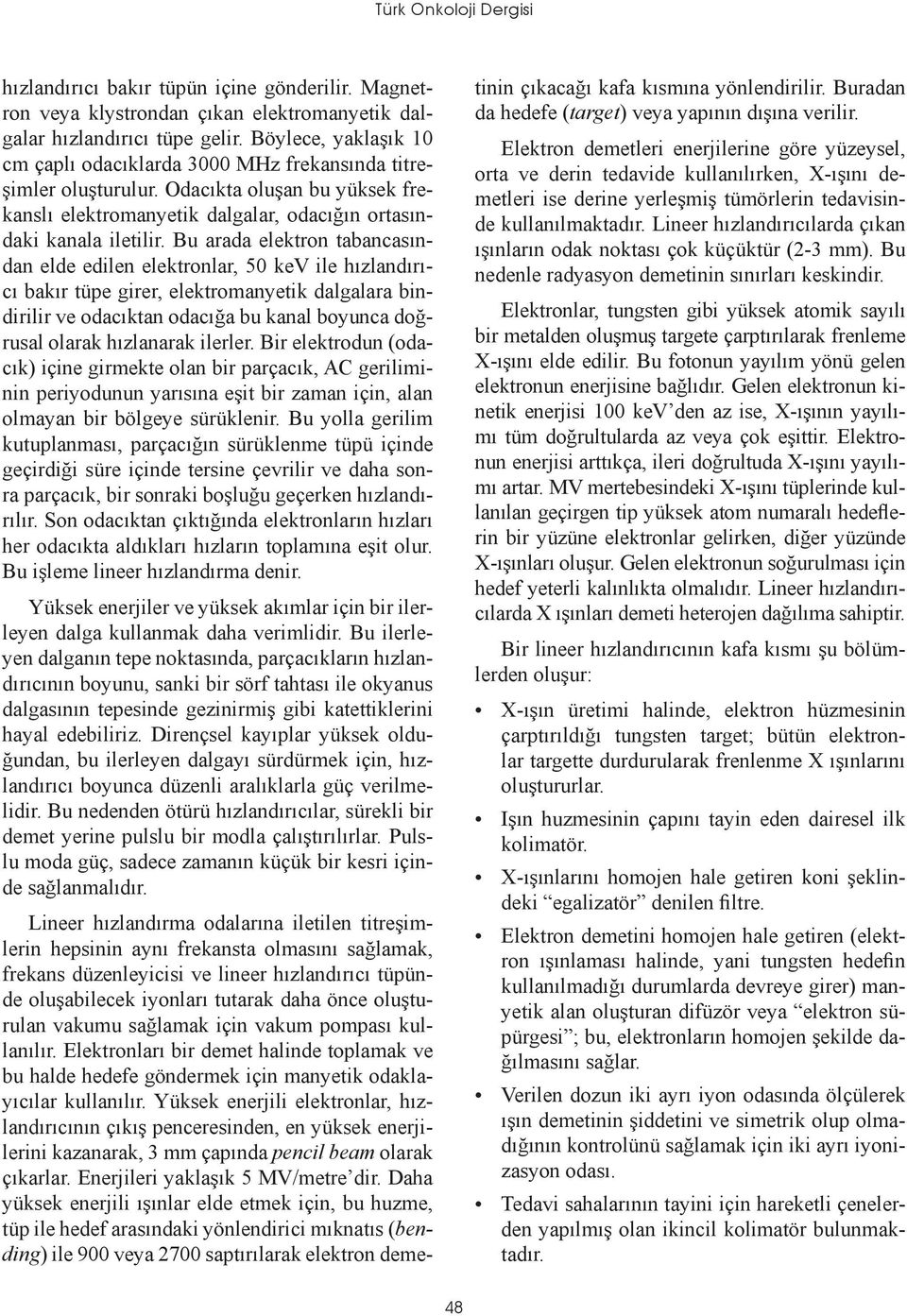 Bu arada elektron tabancasından elde edilen elektronlar, 50 kev ile hızlandırıcı bakır tüpe girer, elektromanyetik dalgalara bindirilir ve odacıktan odacığa bu kanal boyunca doğrusal olarak