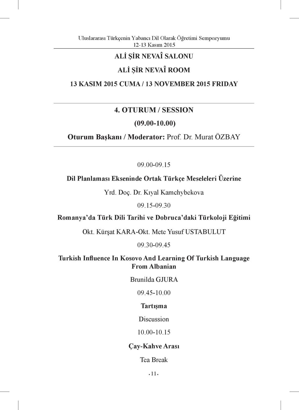 15-09.30 Romanya da Türk Dili Tarihi ve Dobruca daki Türkoloji Eğitimi Okt. Kürşat KARA-Okt. Mete Yusuf USTABULUT 09.30-09.