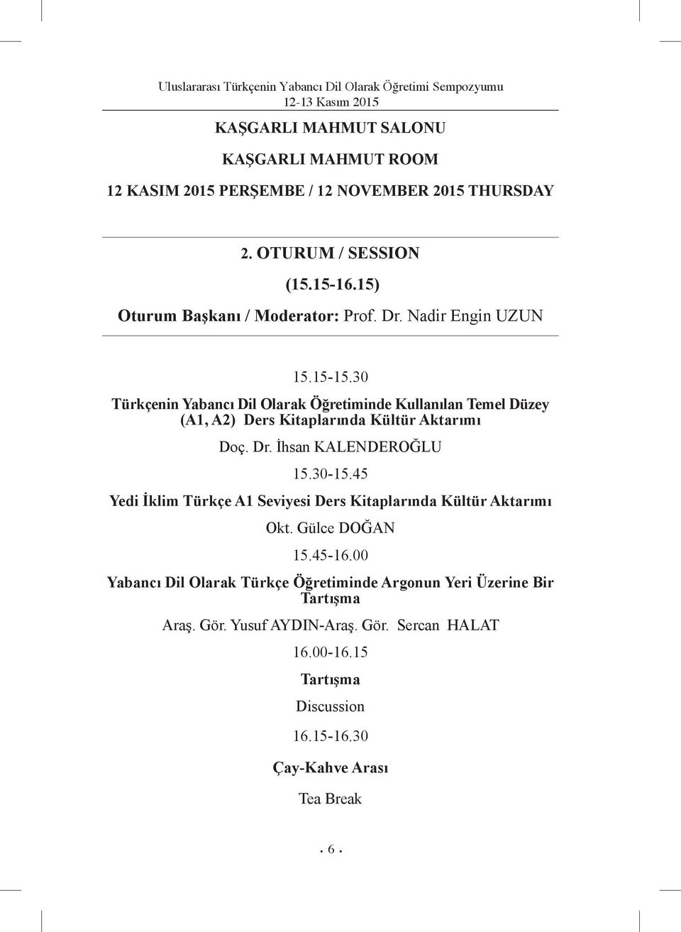 30 Türkçenin Yabancı Dil Olarak Öğretiminde Kullanılan Temel Düzey (A1, A2) Ders Kitaplarında Kültür Aktarımı Doç. Dr. İhsan KALENDEROĞLU 15.30-15.