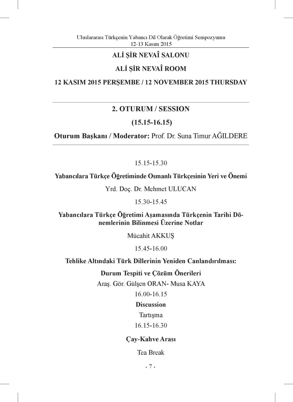 Dr. Mehmet ULUCAN 15.30-15.45 Yabancılara Türkçe Öğretimi Aşamasında Türkçenin Tarihi Dönemlerinin Bilinmesi Üzerine Notlar Mücahit AKKUŞ 15.45-16.