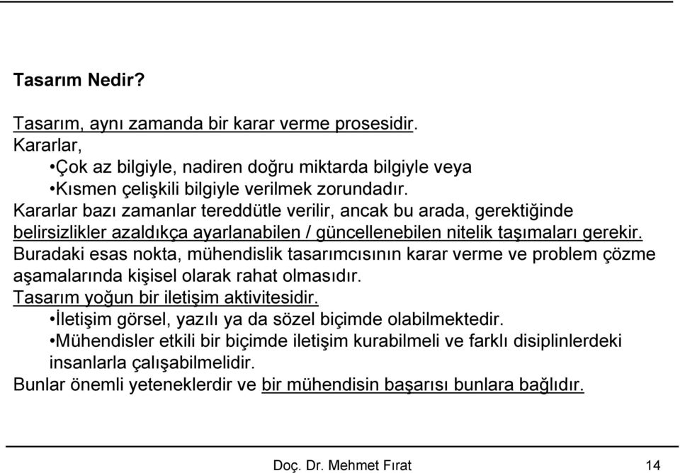 Buradaki esas nokta, mühendislik tasarımcısının karar verme ve problem çözme aşamalarında kişisel olarak rahat olmasıdır. Tasarım yoğun bir iletişim aktivitesidir.