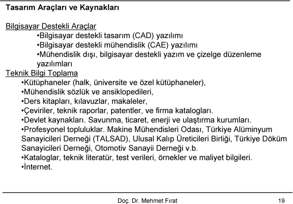 teknik raporlar, patentler, ve firma katalogları. Devlet kaynakları. Savunma, ticaret, enerji ve ulaştırma kurumları. Profesyonel topluluklar.