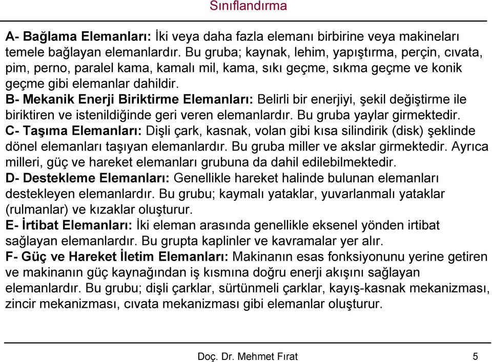 B- Mekanik Enerji Biriktirme Elemanları: Belirli bir enerjiyi, şekil değiştirme ile biriktiren ve istenildiğinde geri veren elemanlardır. Bu gruba yaylar girmektedir.