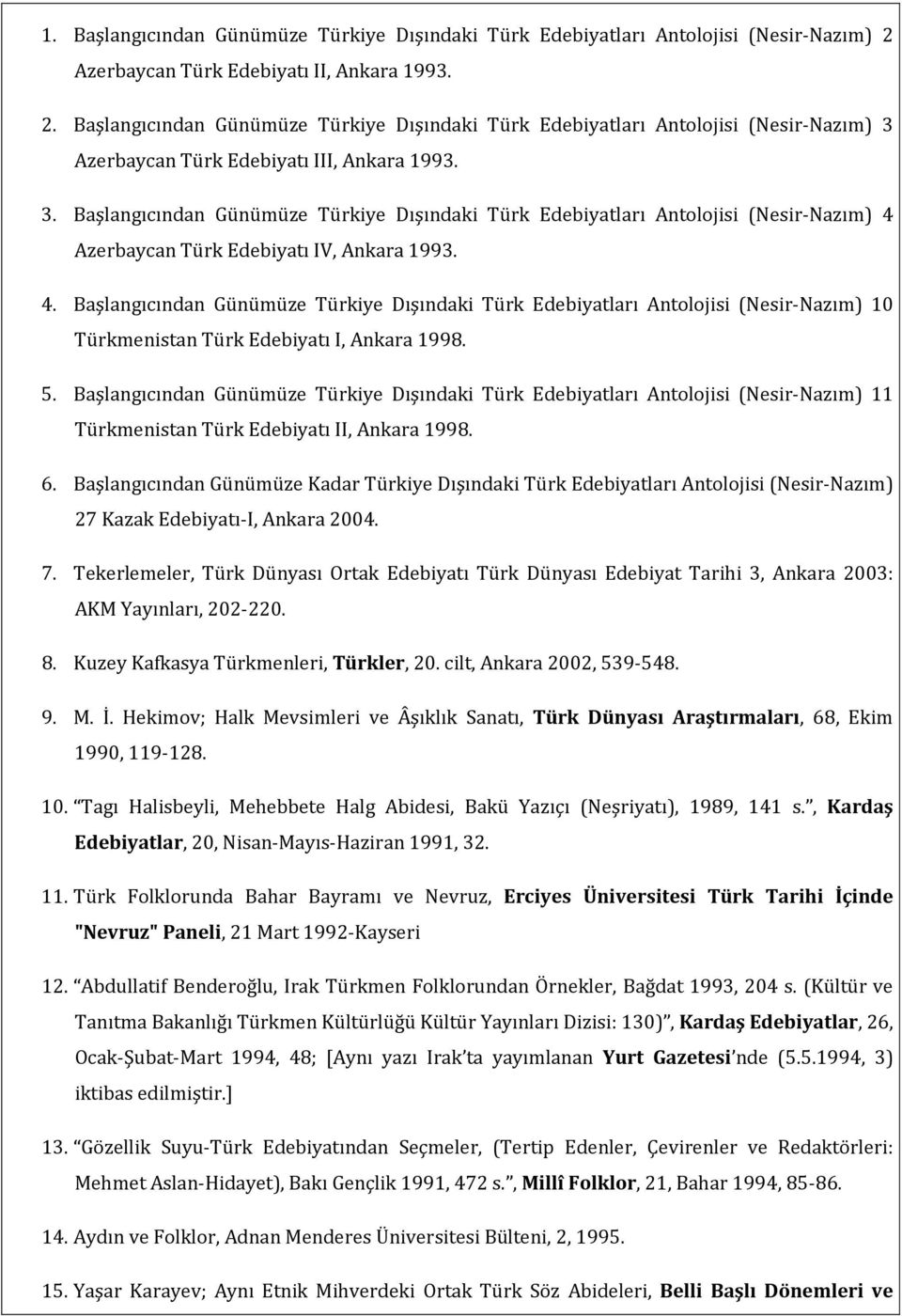 Azerbaycan Türk Edebiyatı III, Ankara 1993. 3. Başlangıcından Günümüze Türkiye Dışındaki Türk Edebiyatları Antolojisi (Nesir-Nazım) 4 
