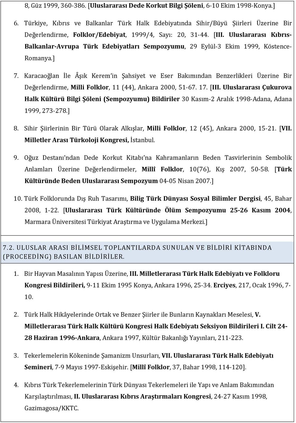 Uluslararası Kıbrıs- Balkanlar-Avrupa Türk Edebiyatları Sempozyumu, 29 Eylül-3 Ekim 1999, Köstence- Romanya.] 7.