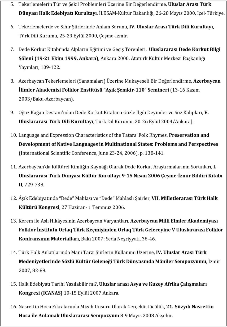 Dede Korkut Kitabı nda Alpların Eğitimi ve Geçiş Törenleri, Uluslararası Dede Korkut Bilgi Şöleni (19-21 Ekim 1999, Ankara), Ankara 2000, Atatürk Kültür Merkezi Başkanlığı Yayınları, 109-122. 8.