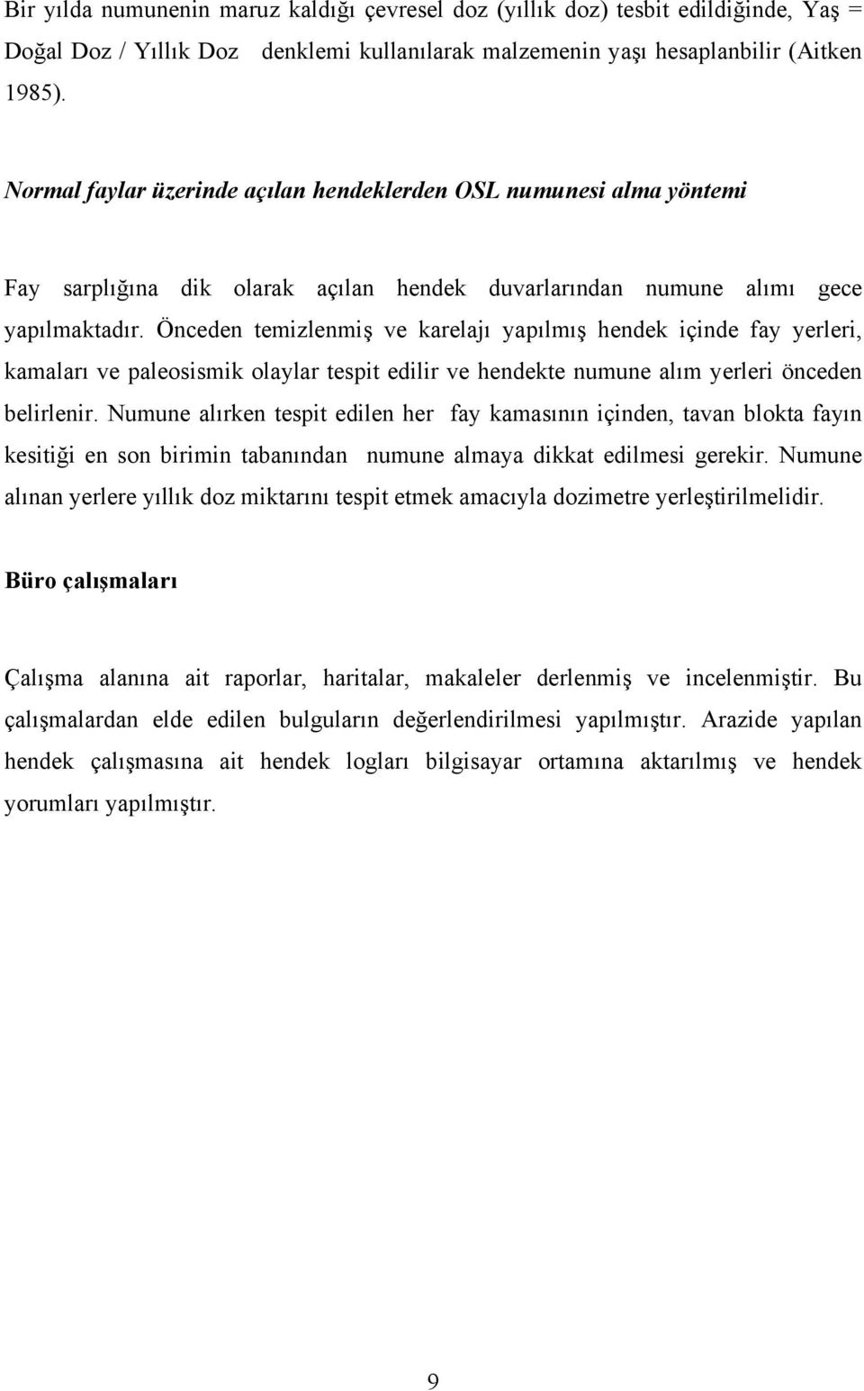 Önceden temizlenmiş ve karelajı yapılmış hendek içinde fay yerleri, kamaları ve paleosismik olaylar tespit edilir ve hendekte numune alım yerleri önceden belirlenir.