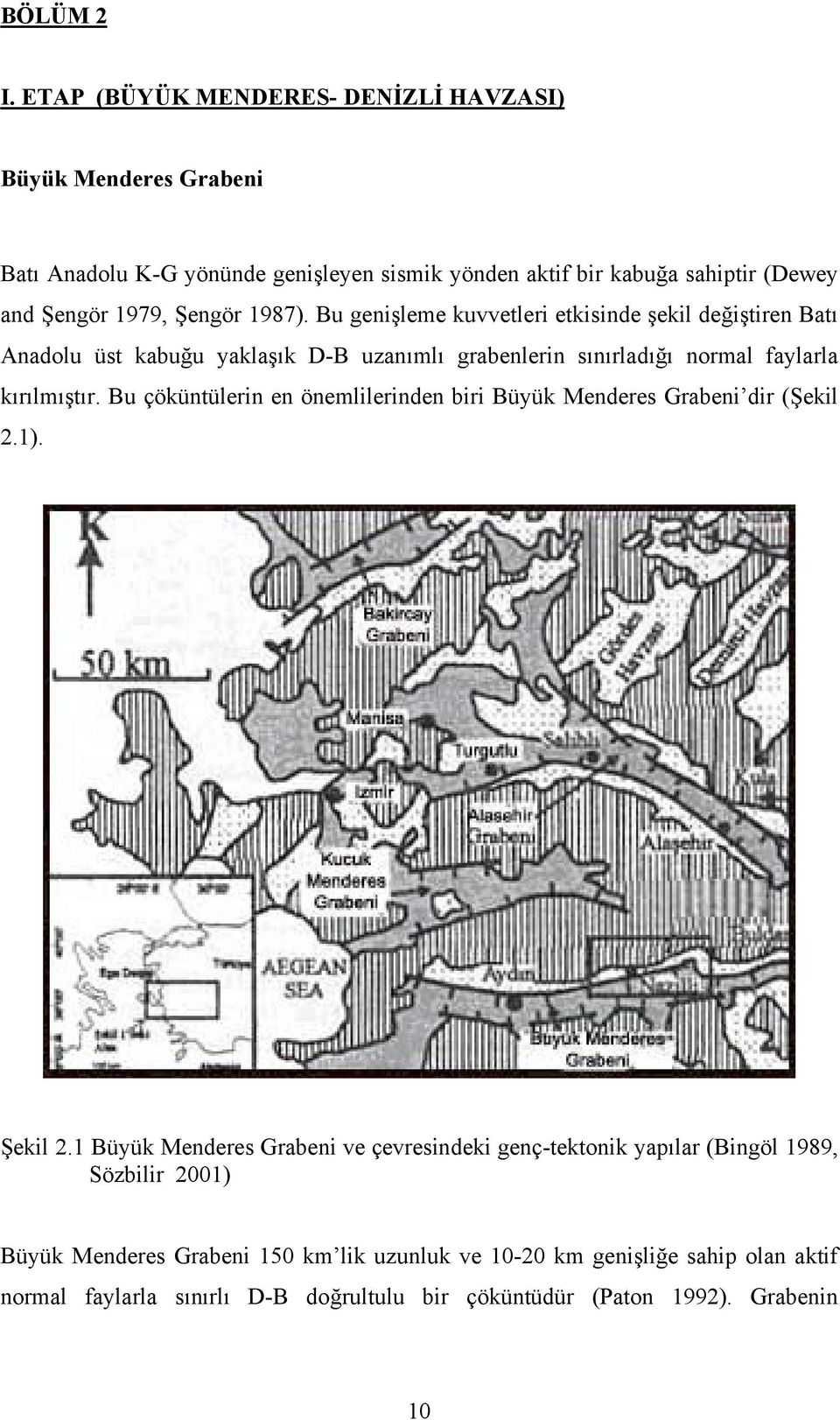 1987). Bu genişleme kuvvetleri etkisinde şekil değiştiren Batı Anadolu üst kabuğu yaklaşık D-B uzanımlı grabenlerin sınırladığı normal faylarla kırılmıştır.