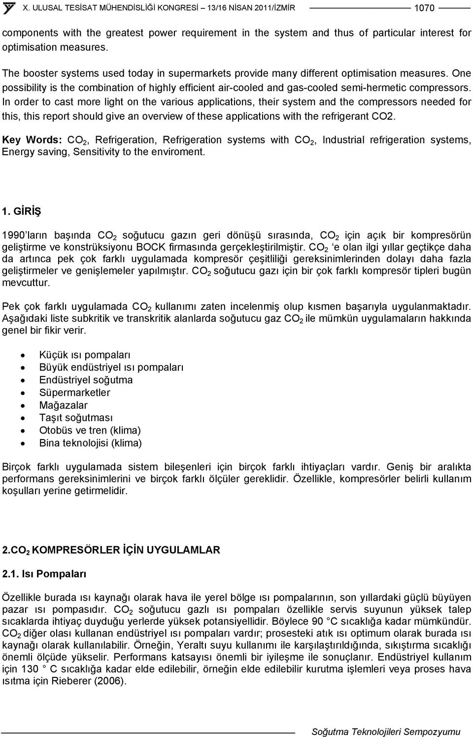 In order to cast more light on the various applications, their system and the compressors needed for this, this report should give an overview of these applications with the refrigerant CO2.