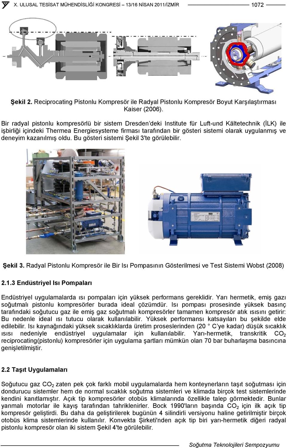 uygulanmış ve deneyim kazanılmış oldu. Bu gösteri sistemi Şekil 3'te görülebilir. Şekil 3. Radyal Pistonlu Kompresör ile Bir Isı Pompasının Gösterilmesi ve Test Sistemi Wobst (2008) 2.1.