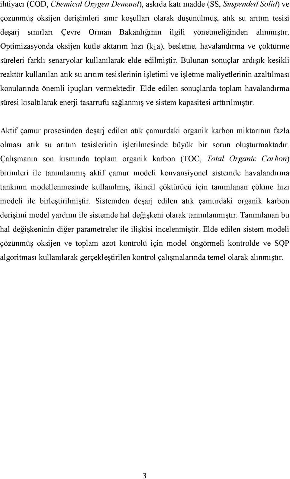 Bulunan sonuçlar ardışık kesikli reaktör kullanılan atık su arıtım tesislerinin işletimi ve işletme maliyetlerinin azaltılması konularında önemli ipuçları vermektedir.