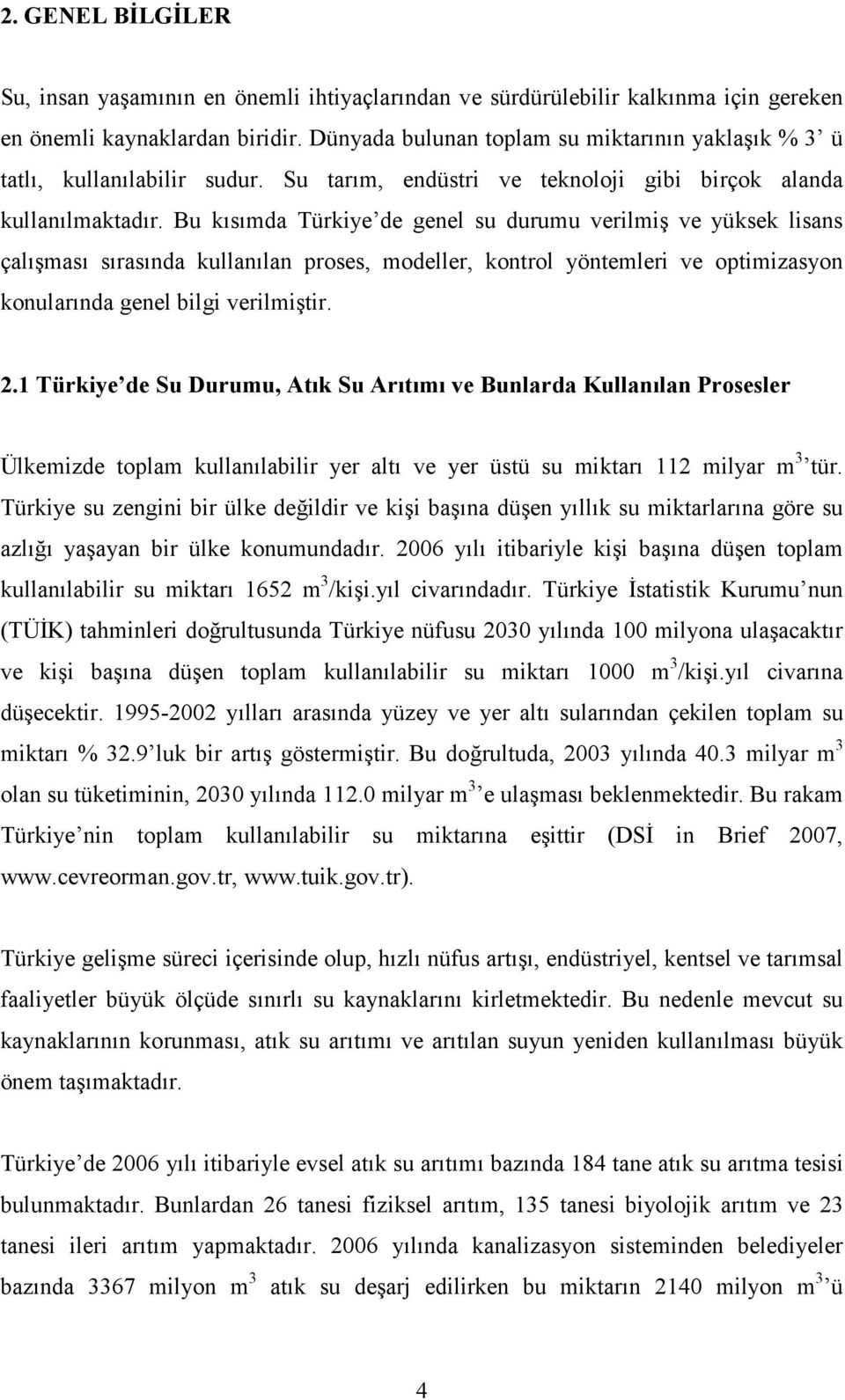 Bu kısımda Türkiye de genel su durumu verilmiş ve yüksek lisans çalışması sırasında kullanılan proses, modeller, kontrol yöntemleri ve optimizasyon konularında genel bilgi verilmiştir. 2.