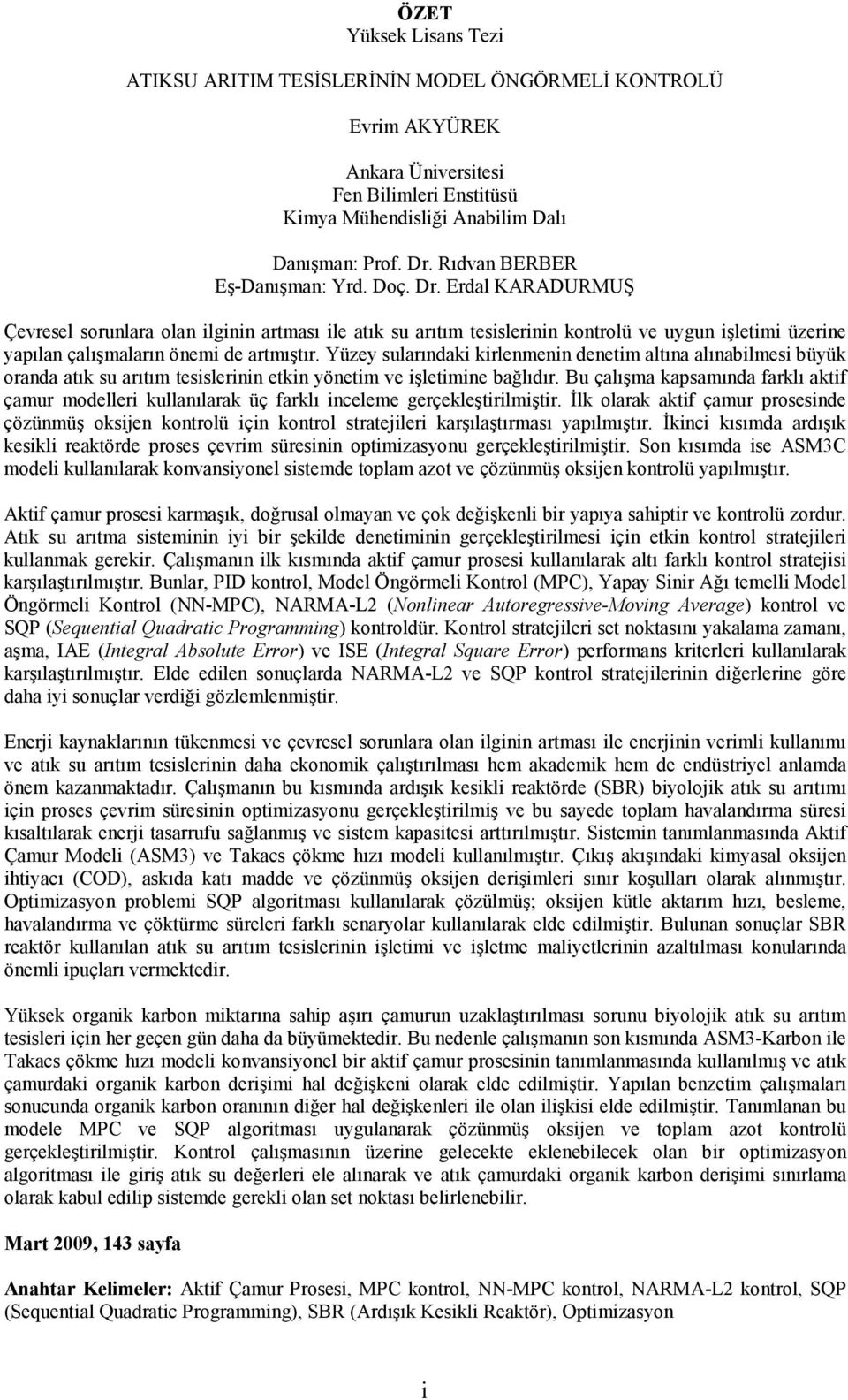 Erdal KARADURMUŞ Çevresel sorunlara olan ilginin artması ile atık su arıtım tesislerinin kontrolü ve uygun işletimi üzerine yapılan çalışmaların önemi de artmıştır.