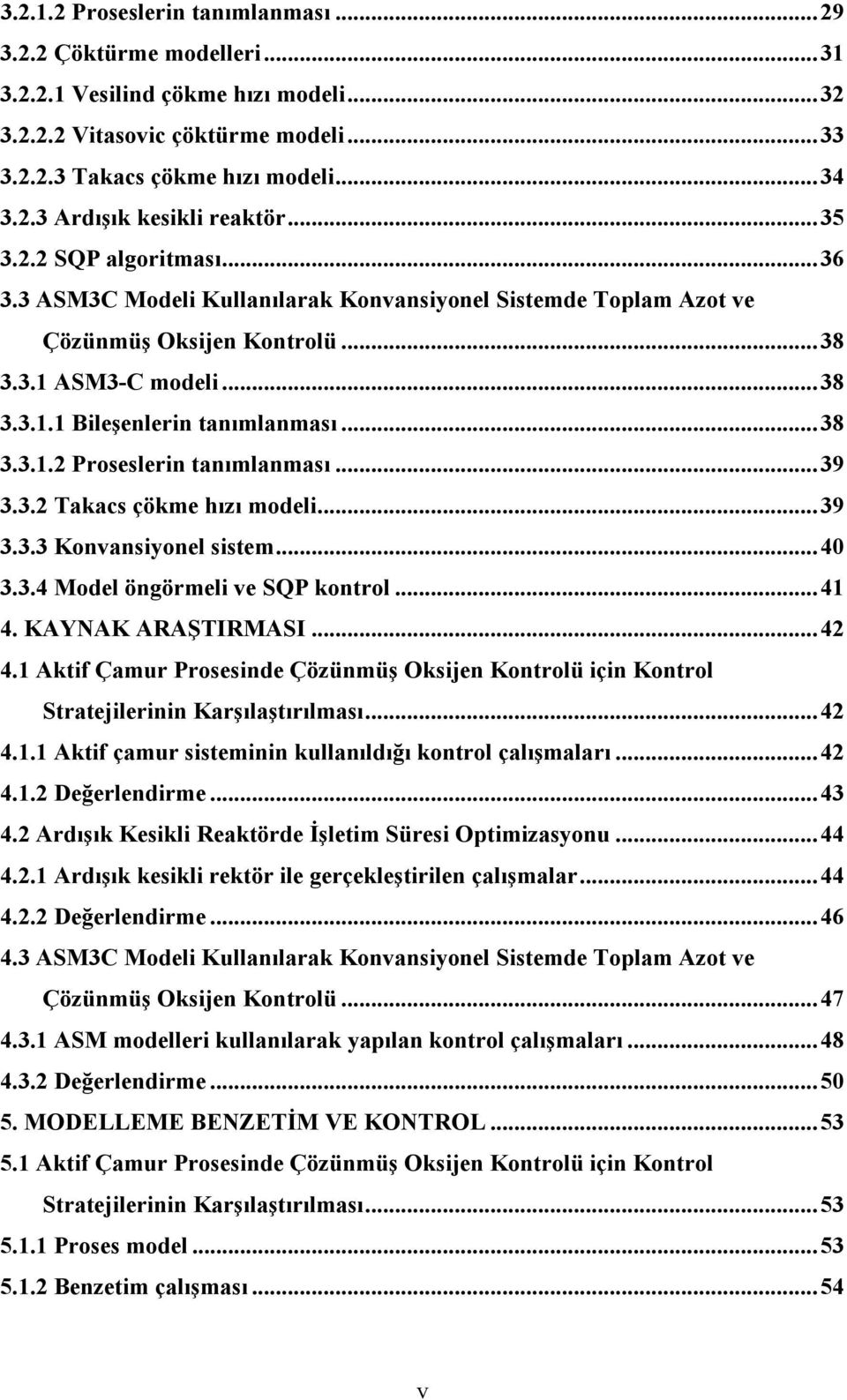 .. 39 3.3.2 Takacs çökme hızı modeli... 39 3.3.3 Konvansiyonel sistem... 40 3.3.4 Model öngörmeli ve SQP kontrol... 41 4. KAYNAK ARAŞTIRMASI... 42 4.